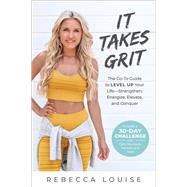 It Takes Grit The Go-To Guide to Level Up Your LifeStrengthen, Energize, Elevate, and Conquer