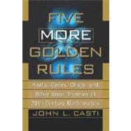 Five More Golden Rules : Knots, Codes, Chaos, and Other Great Theories of 20th-Century Mathematics