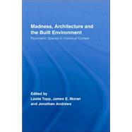 Madness, Architecture and the Built Environment: Psychiatric Spaces in Historical Context