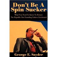 Don't Be a Spin Sucker : What You Need to Know to Restore the Republic Our Founding Fathers Envision