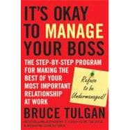 It's Okay to Manage Your Boss The Step-by-Step Program for Making the Best of Your Most Important Re