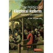 The Politics of Electoral Reform: Changing the Rules of Democracy