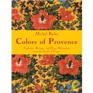 Colors of Provence Traditions, Recipes, and Home Decorations from the South of France