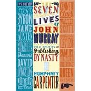 The Seven Lives of John Murray; The Story of a Publishing Dynasty