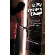 In My Father's House : The Past Journey of One Woman Including Her Time in the Sex Trade