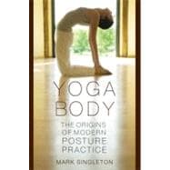 Yoga Body The Origins of Modern Posture Practice
