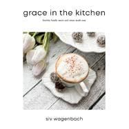 Grace in the Kitchen Healthy Family Meals and Treats Made Easy