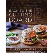 Back to the Cutting Board Luscious Plant-Based Recipes to Make You Fall in Love (Again) with the Art