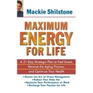 Maximum Energy for Life : A 21-Day Strategic Plan to Feel Great, Reverse the Aging Process, and Opti