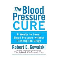 The Blood Pressure Cure 8 Weeks to Lower Blood Pressure without Prescription Drugs The Blood Pressure Cure 8 Weeks to Lower Blood Pressure without Prescription Drugs