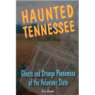 Haunted Tennessee Ghosts and Strange Phenomena of the Volunteer State