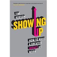 Showing Up How to Make a Greater Impact at Work