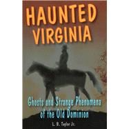 Haunted Virginia Ghosts and Strange Phenomena of the Old Dominion