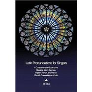 Latin Pronunciations for Singers: A Comprehensive Guide to the Classical, Italian, German, English,