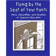 Flying by the Seat of Your Pants : More Absurdities and Realities of Special Education