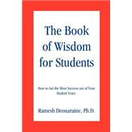 The Book of Wisdom for Students: How to Get the Most Success Out of Your Student Years