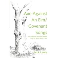 Axe Against an Elm/Covenant Songs: Two Collections of Poems Selected from the Works of Jack Lewis