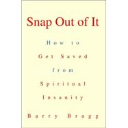 Snap Out of It : How to Get Saved from Spiritual Insanity