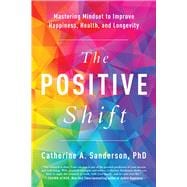The Positive Shift Mastering Mindset to Improve Happiness, Health, and Longevity