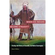 When Did Indians Become Straight? Kinship, the History of Sexuality, and Native Sovereignty