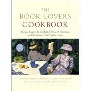 The Book Lover's Cookbook Recipes Inspired by Celebrated Works of Literature, and the Passages That
