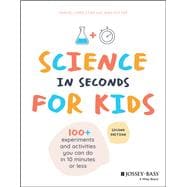 Science in Seconds for Kids Over 100 Experiments You Can Do in Ten Minutes or Less Science in Seconds for Kids Over 100 Experiments You Can Do in Ten Minutes or Less