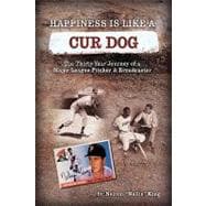 Happiness Is Like a Cur Dog: The Thirty-year Journey of a Major League Baseball Pitcher and Broadcas