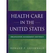 Health Care in the United States Organization, Management, and Policy