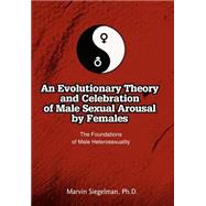 An Evolutionary Theory and Celebration of Male Sexual Arousal by Females: The Foundations of Male He