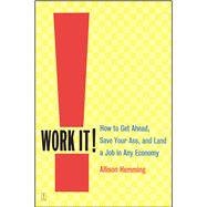 Work It! How to Get Ahead, Save Your Ass, and Land a Job in Any Economy