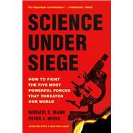 Science Under Siege How to Fight the Five Most Powerful Forces That Threaten Our World