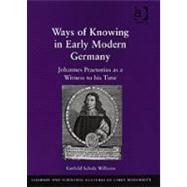 Ways of Knowing in Early Modern Germany Johannes Praetorius as a Witness to his Time Ways of Knowing in Early Modern Germany Johannes Praetorius as a Witness to his Time