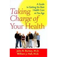 Taking Charge of Your Health: A Guide to Getting the Best Health Care As You Age