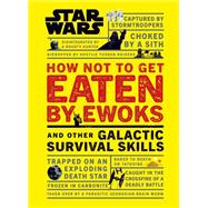 Star Wars How Not to Get Eaten by Ewoks and Other Galactic Survival Skills