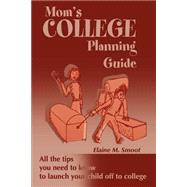 Mom's College Planning Guide: All the Tips You Need to Know to Launch Your Child Off to College