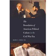The Boundaries of American Political Culture in the Civil War Era