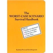 The Worst-Case Scenario Survival Handbook How to Escape from Quicksand, Wrestle an Alligator, Break