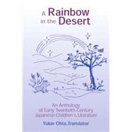A Rainbow in the Desert: An Anthology of Early Twentieth Century Japanese Children's Literature: An