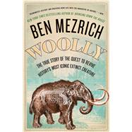 Woolly: The True Story of the Quest to Revive History's Most Iconic Extinct Creature