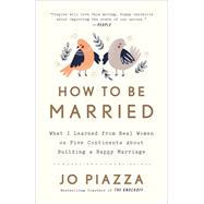 How to Be Married What I Learned from Real Women on Five Continents About Building a Happy Marriage