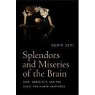 Splendors and Miseries of the Brain Love, Creativity, and the Quest for Human Happiness