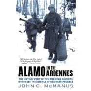 Alamo in the Ardennes The Untold Story of the American Soldiers Who Made the Defense of Bastogne Pos
