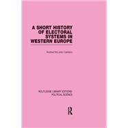 A Short History of Electoral Systems in Western Europe (Routledge Library Editions: Political Scienc