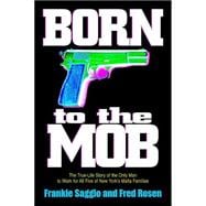 Born to the Mob The True-Life Story of the Only Man to Work for All Five of New York's Mafia Familie