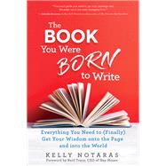 The Book You Were Born to Write Everything You Need to (Finally) Get Your Wisdom onto the Page and i