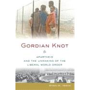 Gordian Knot Apartheid and the Unmaking of the Liberal World Order