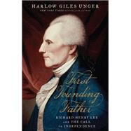 First Founding Father Richard Henry Lee and the Call to Independence