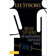 Inside Mind of Unchurched Harry : Why People Steer Clear of God and the Church and How You Can Respo