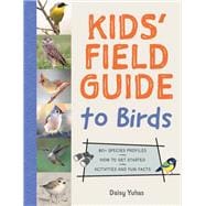 Kids' Field Guide to Birds 80+ Species Profiles * How to Get Started * Activities and Fun Facts