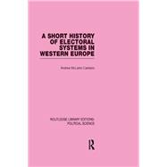A Short History of Electoral Systems in Western Europe (Routledge Library Editions: Political Scienc